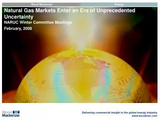 Natural Gas Markets Enter an Era of Unprecedented Uncertainty NARUC Winter Committee Meetings February, 2008