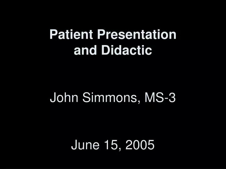 patient presentation and didactic john simmons ms 3 june 15 2005