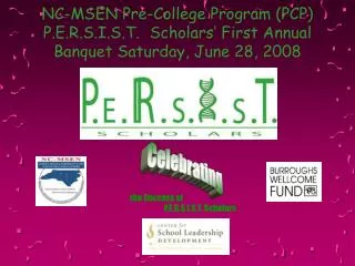 NC-MSEN Pre-College Program (PCP) P.E.R.S.I.S.T. Scholars’ First Annual Banquet Saturday, June 28, 2008