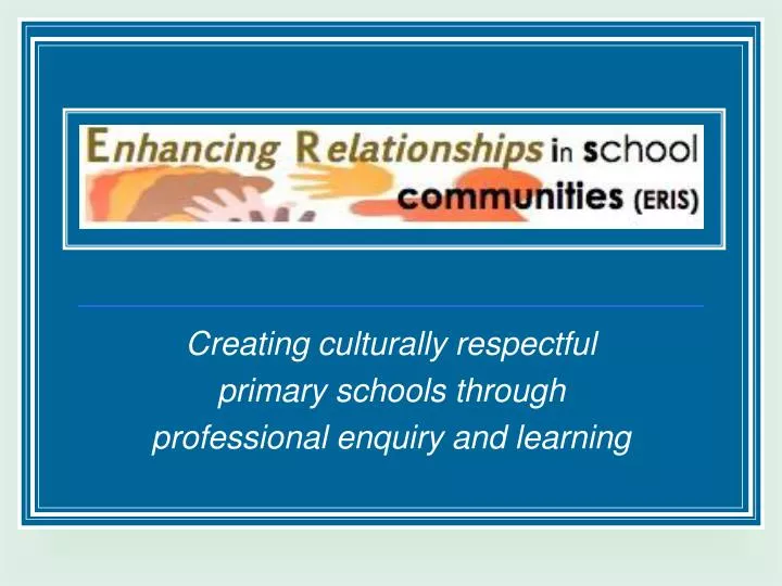 creating culturally respectful primary schools through professional enquiry and learning
