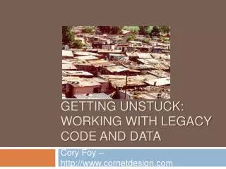 GETTING unstuck: working with legacy code and data
