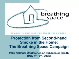 Protection from Second-hand Smoke in the Home: The Breathing Space Campaign 2005 National Conference on Tobacco or Heal
