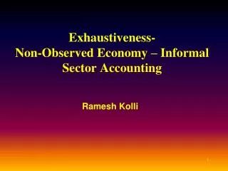 Exhaustiveness- Non-Observed Economy – Informal Sector Accounting
