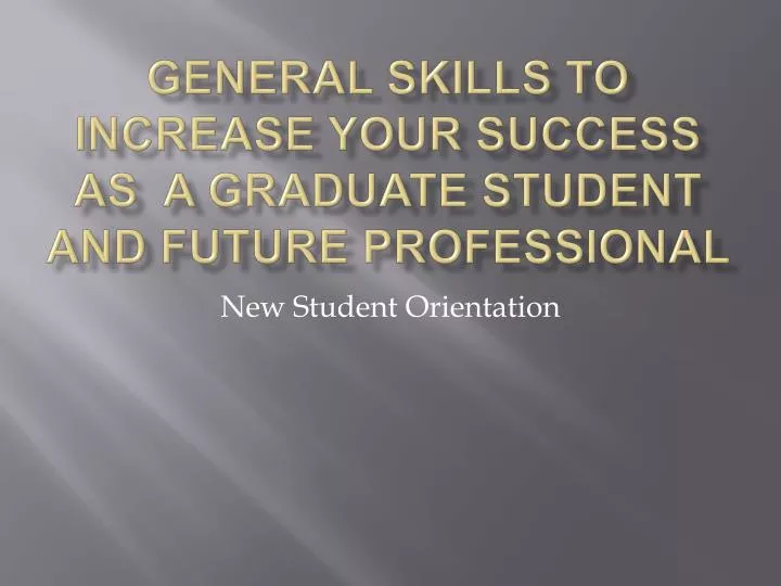 general skills to increase your success as a graduate student and future professional