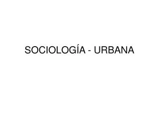 SOCIOLOGÍA - URBANA