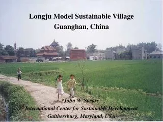 Longju Model Sustainable Village Guanghan, China John W. Spears International Center for Sustainable Development Gaithe