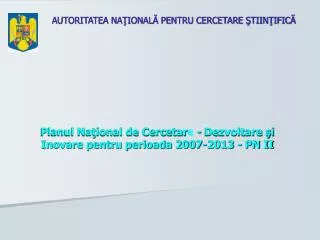 Planul Naţional de Cercetar e - Dezvoltare şi Inovare pentru perioada 2007-2013 - PN II