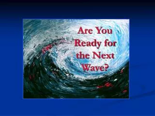 Are You Ready for the Next Wave?