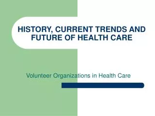 HISTORY, CURRENT TRENDS AND FUTURE OF HEALTH CARE