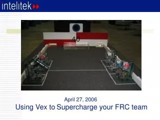 April 27, 2006 Using Vex to Supercharge your FRC team