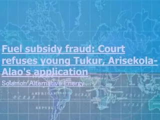 Fuel subsidy fraud Court refuses young Tukur - Solamon Alter