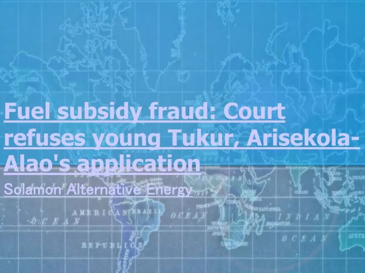 fuel subsidy fraud court refuses young tukur arisekola alao s application