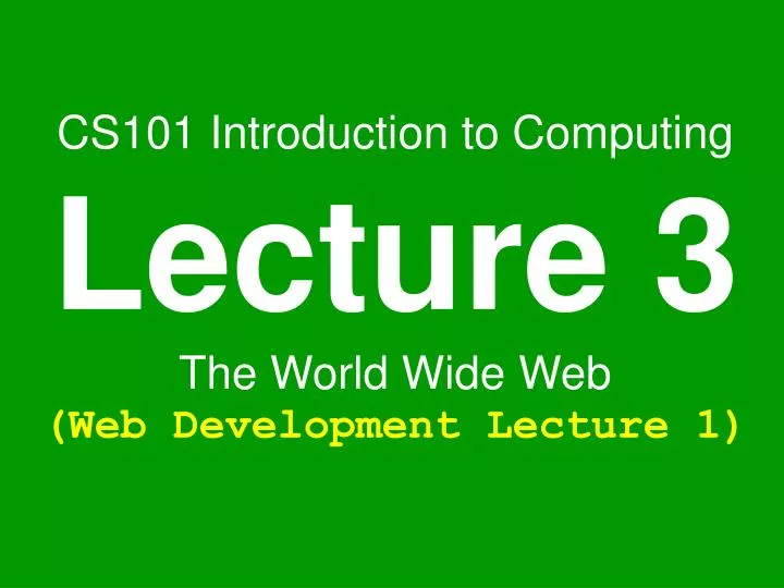cs101 introduction to computing lecture 3 the world wide web web development lecture 1