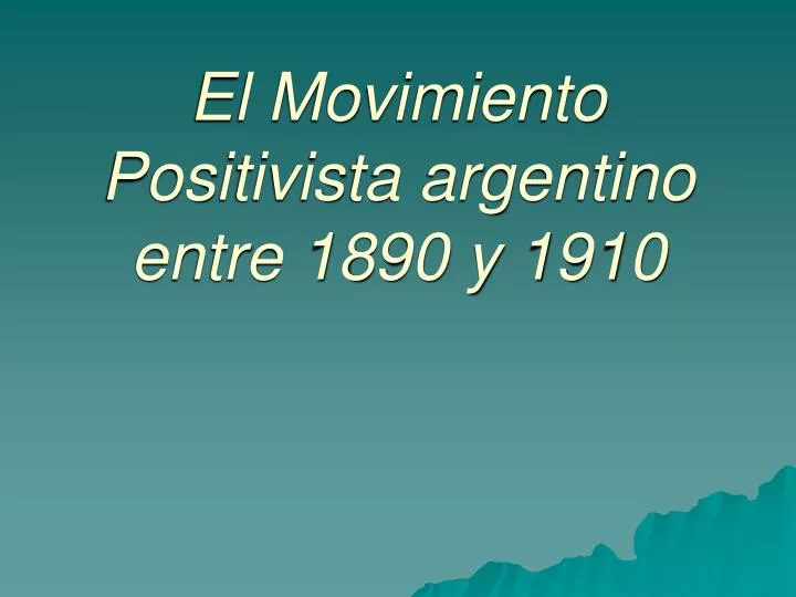 el movimiento positivista argentino entre 1890 y 1910