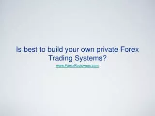 Is best to build your own private Forex Trading Systems?
