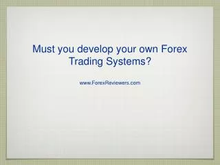 Must you develop your own Forex Trading Systems?