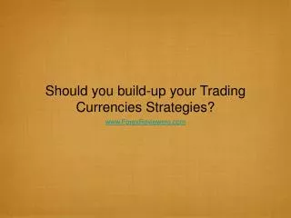 Should you build-up your Trading Currencies Strategies?