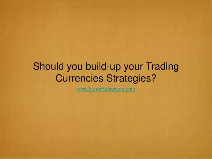 should you build up your trading currencies strategies