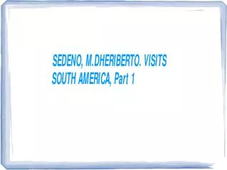 SEDENO, M.DHERIBERTO. VISITS SOUTH AMERICA, Part 1