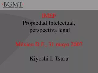 IMEF Propiedad Intelectual, perspectiva legal México D.F., 31 mayo 2007 Kiyoshi I. Tsuru