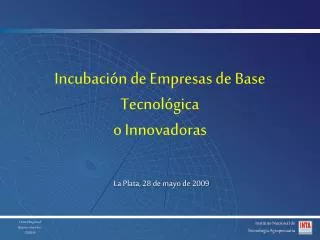 Incubación de Empresas de Base Tecnológica o Innovadoras La Plata, 28 de mayo de 2009