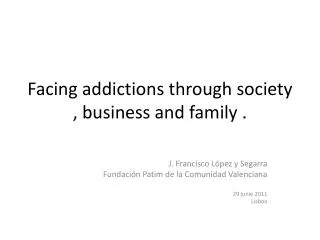 Facing addictions through society , business and family .