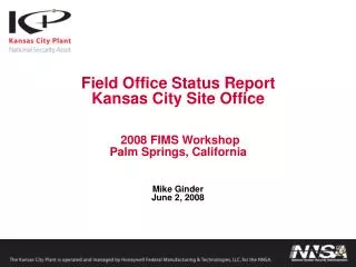 Field Office Status Report Kansas City Site Office 2008 FIMS Workshop Palm Springs, California