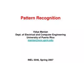 Pattern Recognition Vidya Manian Dept. of Electrical and Computer Engineering University of Puerto Rico manian@ece.uprm.