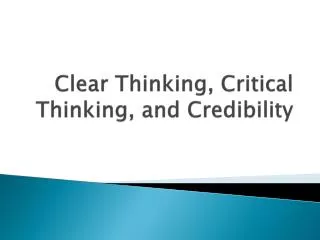 Clear Thinking, Critical Thinking, and Credibility