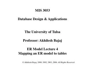 MIS 3053 Database Design &amp; Applications The University of Tulsa Professor: Akhilesh Bajaj ER Model Lecture 4 Mapping