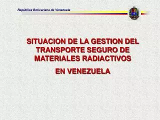 SITUACION DE LA GESTION DEL TRANSPORTE SEGURO DE MATERIALES RADIACTIVOS EN VENEZUELA