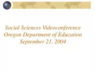 Social Sciences Videoconference Oregon Department of Education September 21, 2004