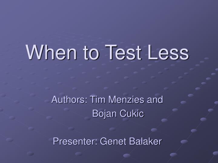 when to test less