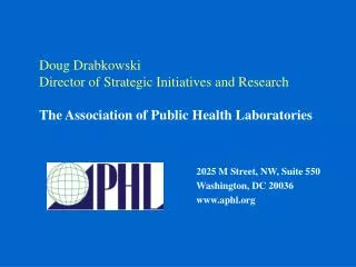 Doug Drabkowski Director of Strategic Initiatives and Research The Association of Public Health Laboratories