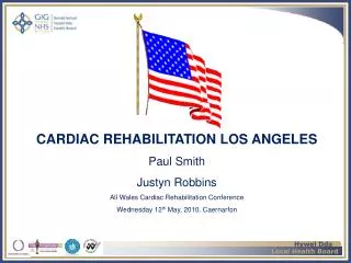 CARDIAC REHABILITATION LOS ANGELES Paul Smith Justyn Robbins All Wales Cardiac Rehabilitation Conference Wednesday 12 t