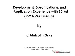 Development, Specifications, and Application Experience with 80 ksi (552 MPa) Linepipe by J. Malcolm Gray Paper present