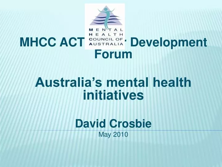 mhcc act sector development forum australia s mental health initiatives david crosbie may 2010