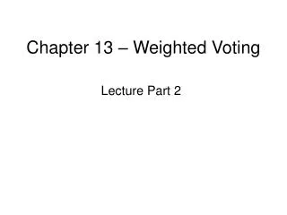 Chapter 13 – Weighted Voting
