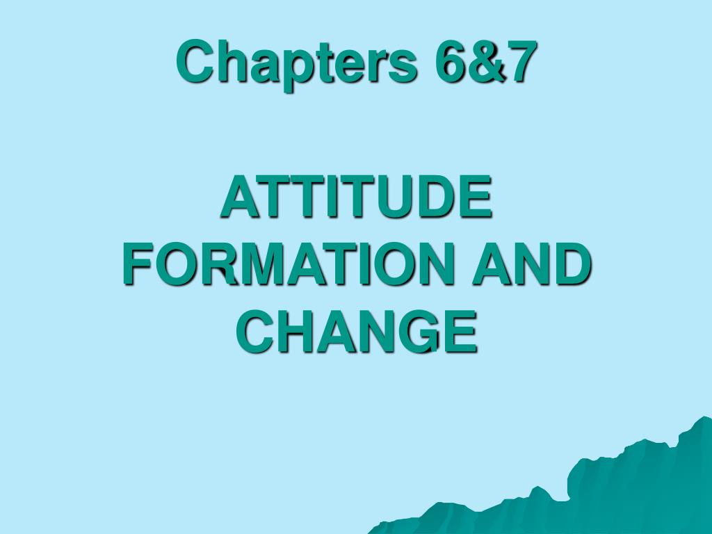 PPT - Chapters 6&7 ATTITUDE FORMATION AND CHANGE PowerPoint ...