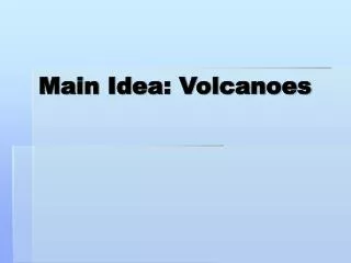 Main Idea: Volcanoes