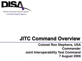 Colonel Ron Stephens, USA Commander Joint Interoperability Test Command 7 August 2009