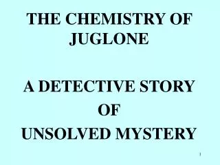 THE CHEMISTRY OF JUGLONE A DETECTIVE STORY OF UNSOLVED MYSTERY
