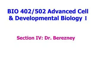 BIO 402/502 Advanced Cell &amp; Developmental Biology 	 I
