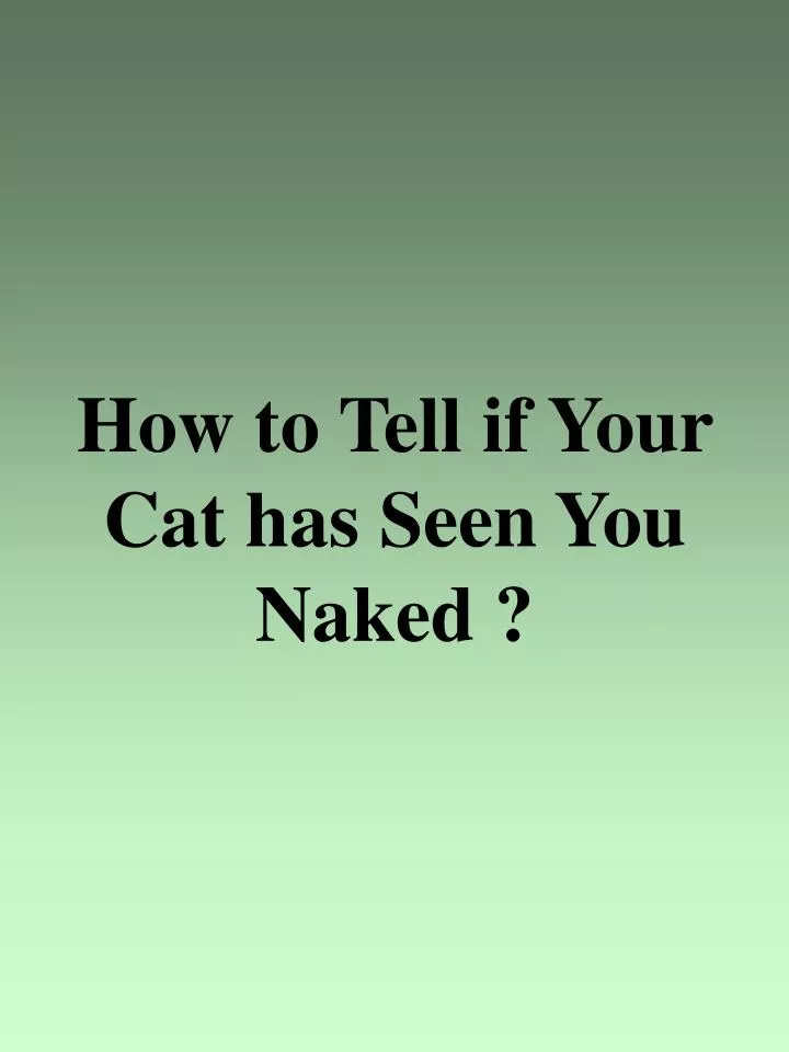 how to tell if your cat has seen you naked