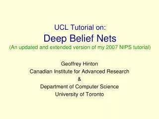 UCL Tutorial on: Deep Belief Nets (An updated and extended version of my 2007 NIPS tutorial)