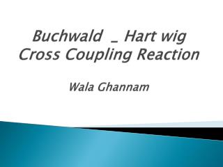 Buchwald _ Hart wig Cross Coupling Reaction Wala Ghannam