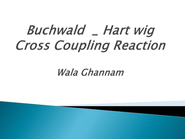 buchwald hart wig cross coupling reaction wala ghannam