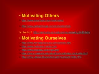 Motivating Others http://www.accel-team.com/motivation/ http://www.globalchange.com/motivation.htm Use fun! http://ianrp