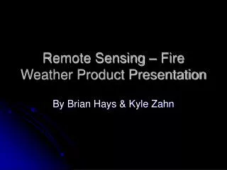 Remote Sensing – Fire Weather Product Presentation