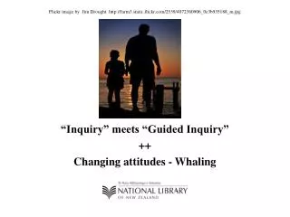“Inquiry” meets “Guided Inquiry” ++ Changing attitudes - Whaling